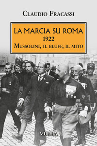 MARCIA SU ROMA 1922 - MUSSOLINI,IL BLUFF IL MITO