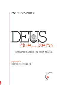 DEUS DUEPUNTOZERO - RIPENSARE LA FEDE NEL POST TEISMO