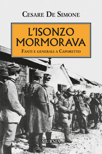 ISONZO MORMORAVA - FANTI E GENERALI A CAPORETTO