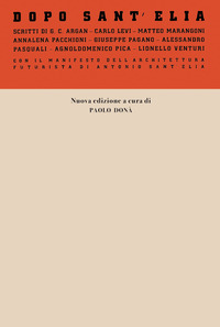 DOPO SANT\'ELIA - CON IL MANIFESTO DELL\'ARCHITETTURA FUTURISTA DI ANTONIO SANT\'ELIA