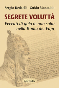 SEGRETE VOLUTTA\' - PECCATI DI GOLA E NON SOLO NELLA ROMA DEI PAPI