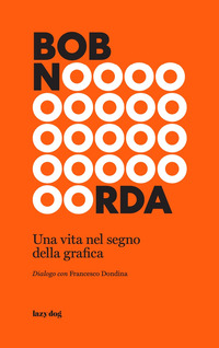 BOB NOORDA - UNA VITA NEL SEGNO DELLA GRAFICA