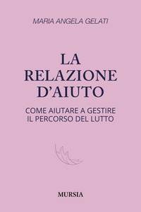 RELAZIONE D\'AIUTO - COME AIUTARE A GESTIRE IL PERCORSO DEL LUTTO