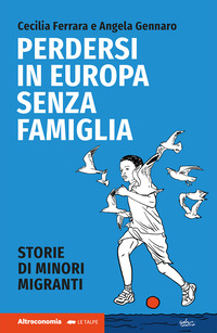 PERDERSI IN EUROPA SENZA FAMIGLIA - STORIE DI MINORI MIGRANTI