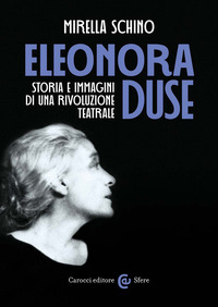 ELEONORA DUSE - STORIA E IMMAGINI DI UNA RIVOLUZIONE TEATRALE