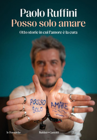 POSSO SOLO AMARE - OTTO STORIE IN CUI L\'AMORE E\' LA CURA