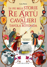 PIU\' BELLE STORIE DI RE ARTU\' E DEI CAVALIERI DELLA TAVOLA ROTONDA