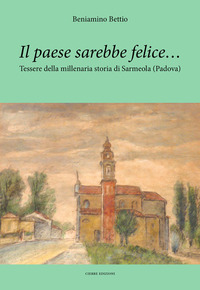 PAESE SAREBBE FELICE... TESSERE DELLA MILLENARIA STORIA DI SARMEOLA (PADOVA) (IL)