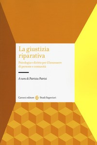 GIUSTIZIA RIPARATIVA. PSICOLOGIA E DIRITTO PER IL BENESSERE DI PERSONE E COMUNITA\' (LA)