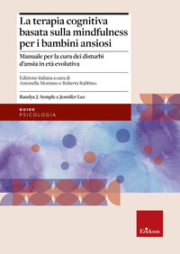 TERAPIA COGNITIVA BASATA SULLA MINDFULNESS PER I BAMBINI ANSIOSI - MANUALE PER LA CURA DEI DISTURBI