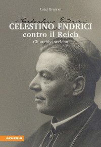 CELESTINO ENDRICI CONTRO IL REICH - GLI ARCHIVI SVELANO