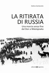 RITIRATA DI RUSSIA - UNA MARCIA SENZA FINE DAL DON A NIKOLAJEWKA