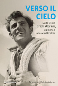 VERSO IL CIELO - DALLA VITA DI ERICH ABRAM ALPINISTA E PILOTA SUDTIROLESE