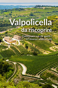 VALPOLICELLA DA RISCOPRIRE - CAMMINARE A OCCHI APERTI 12 ITINERARI ADATTI A TUTTI