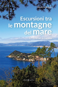 ESCURSIONI TRA LE MONTAGNE DEL MARE - 17 ITINERARI IN LIGURIA