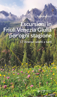 ESCURSIONI IN FRIULI VENEZIA GIULIA PER OGNI STAGIONE - 17 ITINERARI ADATTI A TUTTI