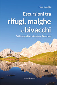 ESCURSIONI TRA RIFUGI MALGHE E BIVACCHI - 30 ITINERARI TRA VENETO E TRENTINO