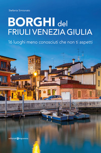 BORGHI DEL FRIULI VENEZIA GIULIA - 16 LUOGHI MENO CONOSCIUTI CHE NON TI ASPETTI