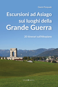 ESCURSIONI AD ASIAGO SUI LUOGHI DELLA GRANDE GUERRA - 20 ITINERARI SULL\'ALTOPIANO