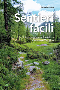 SENTIERI FACILI - 25 PASSEGGIATE NELLA NATURA TRA VENETO E TRENTINO