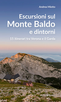 ESCURSIONI SUL MONTE BALDO E DINTORNI - 15 ITINERARI TRA VERONA E IL GARDA