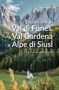 ESCURSIONI IN VAL DI FUNES VAL GARDENA E ALPE DI SIUSI - 16 ITINERARI ADATTI A TUTTI