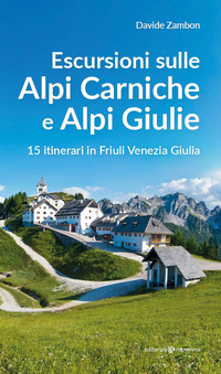 ESCURSIONI SULLE ALPI CARNICHE E ALPI GIULIA - 15 ITINERARI IN FRIULI VENEZIA GIULIA