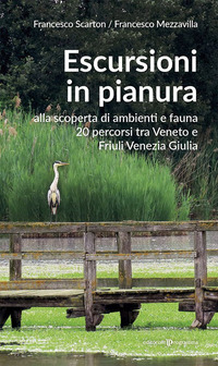 ESCURSIONI IN PIANURA - ALLA SCOPERTA DI AMBIENTI E FAUNA 20 PERCORSI TRA VENETO E FRIULI VENEZIA