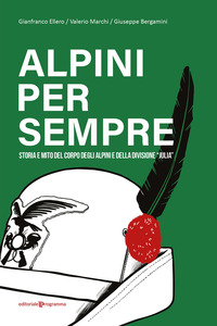 ALPINI PER SEMPRE - STORIA E MITO DEL CORPO DEGLI ALPINI E DELLA DIVISIONE JULIA