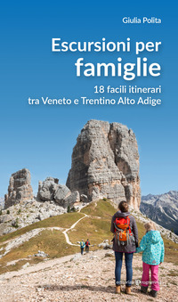 ESCURSIONI PER FAMIGLIE - 18 FACILI ITINERARI TRA VENETO E TRENTINO ALTO ADIGE