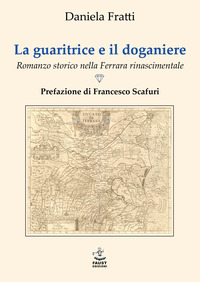 GUARITRICE E IL DOGANIERE - ROMANZO STORICO NELLA FERRARA RINASCIMENTALE