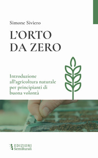 ORTO DA ZERO - INTRODUZIONE ALL\'AGRICOLTURA NATURALE PER PRINCIPIANTI DI BUONA VOLONTA\'