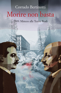 MORIRE NON BASTA - 1909 MISTERO ALLE TERME REALI