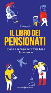 LIBRO DEI PENSIONATI - STORIE E CONSIGLI PER VIVERE BENE LA PENSIONE