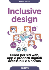 INCLUSIVE DESIGN - GUIDA PER SITI WEB, APP E PRODOTTI DIGITALI ACCESSIBILI E A NORMA