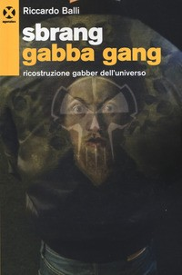 SBRANG GABBA GANG - RICOSTRUZIONE GABBER DELL\'UNIVERSO di BALLI RICCARDO