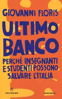 ULTIMO BANCO - PERCHE\' INSEGNANTI E STUDENTI POSSONO SALVARE L\'ITALIA di FLORIS GIOVANNI