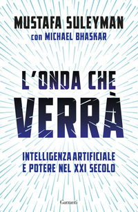 ONDA CHE VERRA\' - INTELLIGENZA ARTIFICIALE E POTERE NEL XXI SECOLO