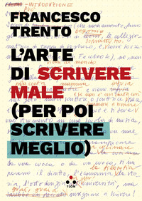 ARTE DI SCRIVERE MALE - PER POI SCRIVERE MEGLIO