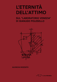 ETERNITA\' DELL\'ATTIMO - SUL LABORATORIO VENEZIA DI GIANUGO POLESELLO