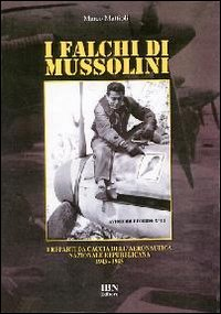 FALCHI DI MUSSOLINI - I REPARTI DA CACCIA DELL\'AERONAUTICA NAZIONALE REPUBBLICANA 1943 - 1945