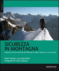 SICUREZZA IN MONTAGNA - MATERIALI MANOVRE E TECNICHE PER AFFRONTARE AL MEGLIO L\'ALPINISMO E