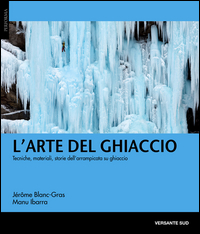 ARTE DEL GHIACCIO - TECNICHE MATERIALI STORIE DELL\'ARRAMPICATA SU GHIACCIO