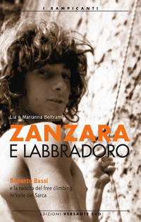 ZANZARA E LABBRADORO - ROBERTO BASSI E LA NASCITA DEL FREE CLIMBING IN VALLE DEL SARCA