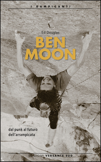 BEN MOON - DAL PUNK AL FUTURO DELL\'ARRAMPICATA