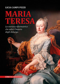 MARIA TERESA - LA SOVRANA RIFORMATRICE CHE SALVO\' L\'IMPERO DEGLI ASBURGO