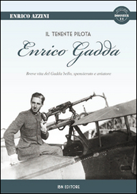 TENENTE PILOTA ENRICO GADDA - BREVE VITA DEL GADDA BELLO SPENSIERATO E AVIATORE