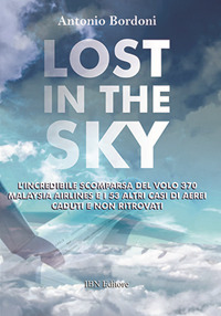 LOST IN THE SKY - L\'INCREDIBILE SCOMPARSA DEL VOLO 370 MALAYSIA AIRLINES E I 53 ALTRI CASI DI AEREI