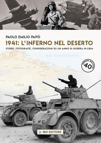 1941 L\'INFERNO NEL DESERTO - STORIE FOTOGRAFIE CONSIDERAZIONI SU UN ANNO DIGUERRA IN LIBIA