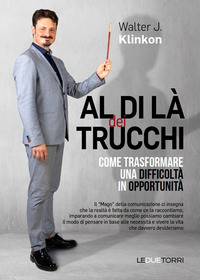 AL DI LA\' DEI TRUCCHI COME TRASFORMARE UNA DIFFICOLTA\' IN OPPORTUNITA\'